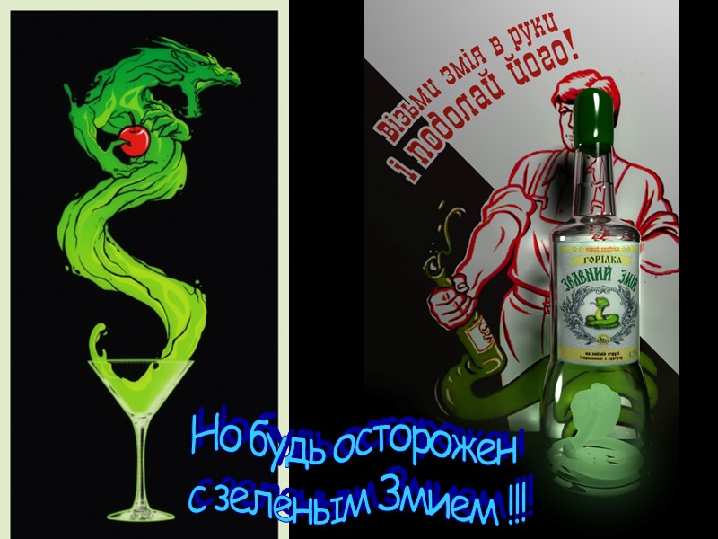 Но будь осторожен  с зеленым Змием !!!